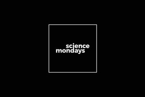Science Mondays Science Mondays